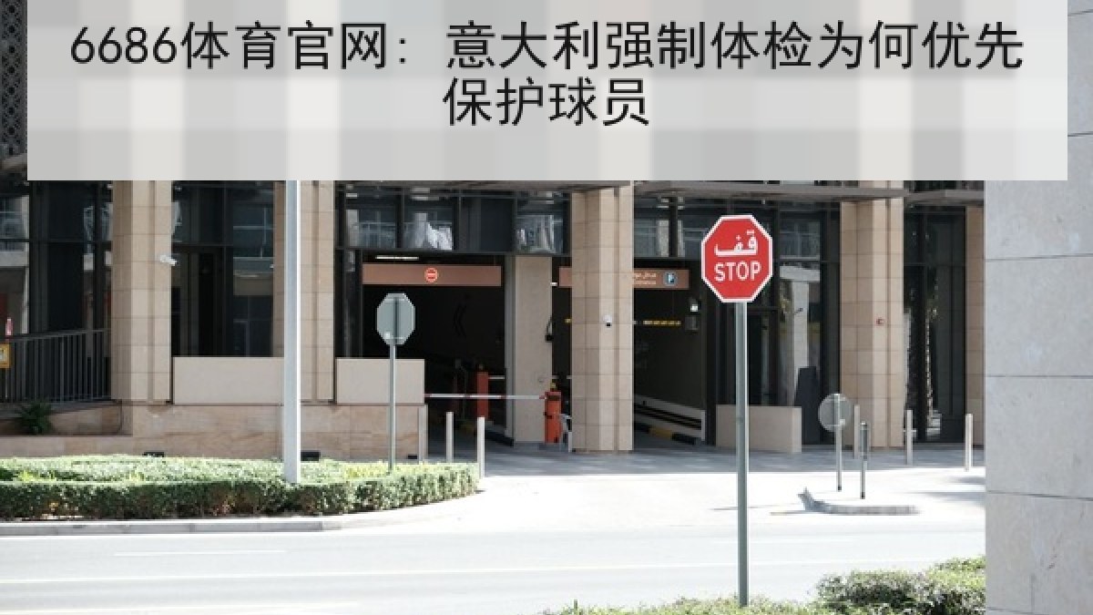 6686体育官网: 意大利强制体检为何优先保护球员